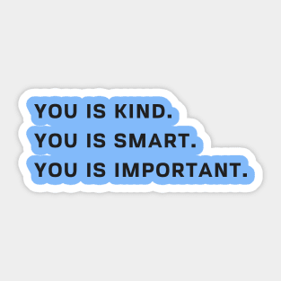 You Is Kind You Is Smart You Is Important T Shirt Sticker